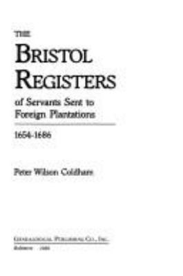 The Bristol registers of servants sent to foreign plantations, 1654-1686