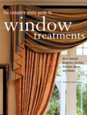 The complete photo guide to window treatments : do-it-yourself draperies, curtains, valances, swags, and shades