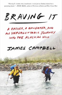 Braving it : a father, a daughter, and an unforgettable journey into the Alaskan wild