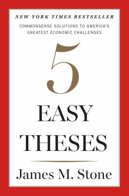 Five easy theses : commonsense solutions to America's greatest economic challenges