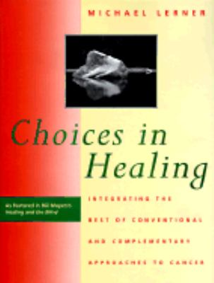 Choices in healing : integrating the best of conventional and complementary approaches to cancer