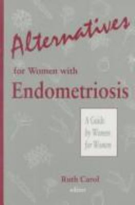 Alternatives for women with endometriosis : a guide by women for women