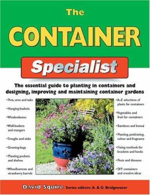 The container specialist : the essential guide to planting in containers and designing, improving and maintaining container gardens