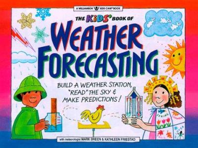 The kids' book of weather forecasting : build a weather station, "read" the sky & make predictions!