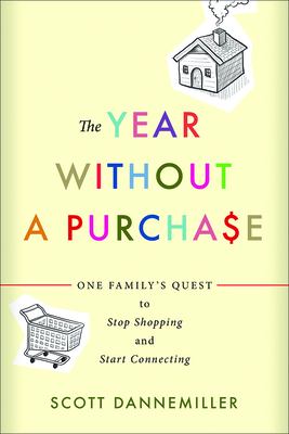 The year without a purchase : one family's quest to stop shopping and start connecting