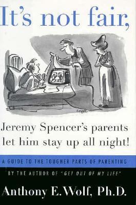 It's not fair, Jeremy Spencer's parents let him stay up all night! : a guide to the tougher parts of parenting