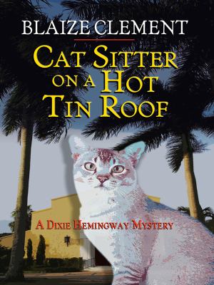 Cat sitter on a hot tin roof : a Dixie Hemingway mystery
