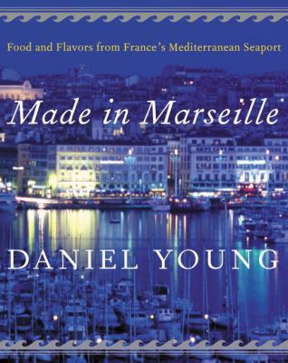 Made in Marseille : food and flavors from France's Mediterranean seaport