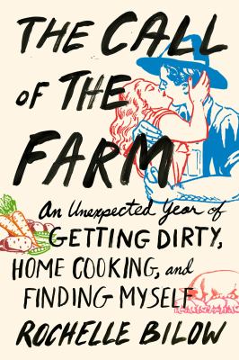 The call of the farm : an unexpected year of getting dirty, home cooking, and finding myself