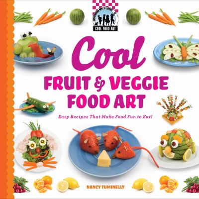 Cool fruit & veggie food art : easy recipes that make food fun to eat!