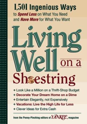 Yankee magazine's living well on a shoestring : 1,501 ingenious ways to spend less for what you need and have more for what you want