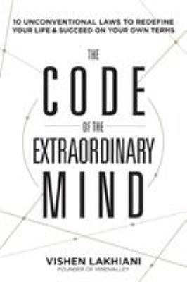 The code of the extraordinary mind : ten unconventional laws to redefine your life & succeed on your own terms