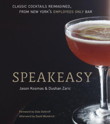 Speakeasy : classic cocktails reimagined, from New York's Employees Only Bar