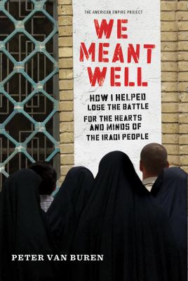 We meant well : how I helped lose the battle for the hearts and minds of the Iraqi people