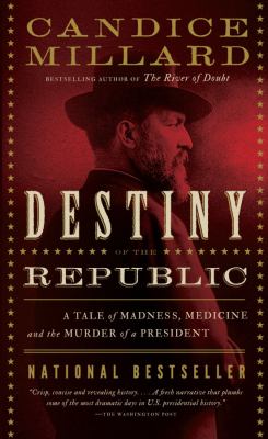 The destiny of the republic : a tale of madness, medicine, and the murder of a president