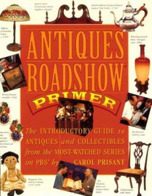 Antiques roadshow primer : the introductory guide to antiques and collectibles from the most-watched series on PBS
