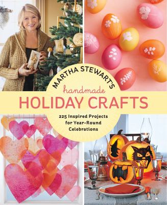 Martha Stewart's handmade holiday crafts : 225 inspired projects for year-round celebrations