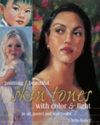 Painting beautiful skin tones with color & light : in oil, pastel and watercolor