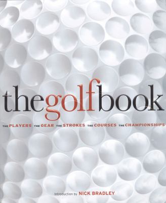 The golf book : the players, the gear, the strokes, the courses, the championships