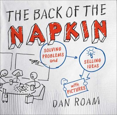 The back of the napkin : solving problems and selling ideas with pictures