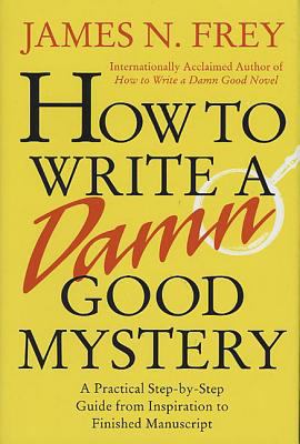 How to write a damn good mystery : a practical step-by-step guide from inspiration to finished manuscript