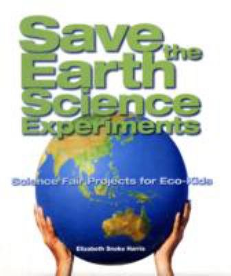 Save the Earth science experiments : science fair projects for eco-kids