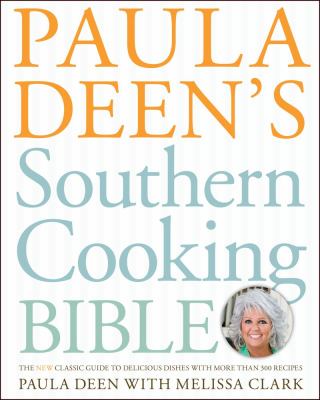 Paula Deen's southern cooking bible : the classic guide to delicious dishes, with more than 300 recipes