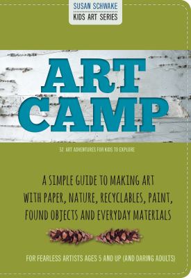 Art camp : a simple guide to making art with paper, nature, recyclables, paint, found objects and  everyday materials