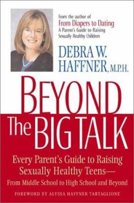 Beyond the big talk : every parent's guide to raising sexually healthy teens--from middle school to high school and beyond