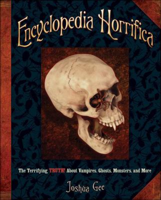 Encyclopedia horrifica : the terrifying truth! about vampires, ghosts, monsters, and more