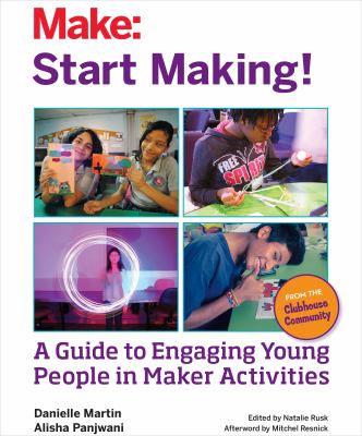 Start making! : a guide to engaging young people in Maker activities