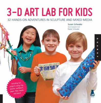 3-D art lab for kids : 32 hands-on adventures in sculpture and mixed media
