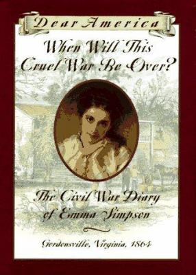 When will this cruel war be over? : the diary of Emma Simpson, Gordonsville, Virginia, 1864