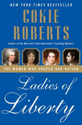 Ladies of liberty : the women who shaped our nation