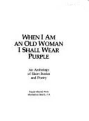 When I am an old woman I shall wear purple : an anthology of short stories and poetry
