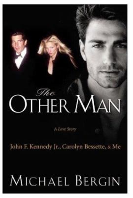 The other man : John F. Kennedy Jr., Carolyn Bessette, & me