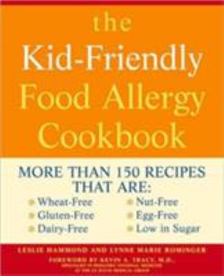 The kid-friendly food allergy cookbook : more than 150 recipes that are wheat-free, gluten-free, dairy-free, nut-free, egg-free, low in sugar