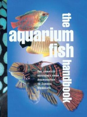 The aquarium fish handbook : the complete reference from anemonefish to zamora woodcats