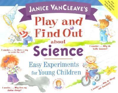 Janice VanCleave's play and find out about science : easy experiments for young children