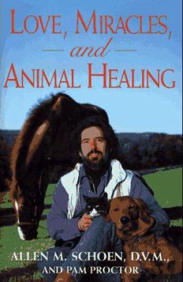 Love, miracles, and animal healing : a veterinarian's journey from physical medicine to spiritual understanding