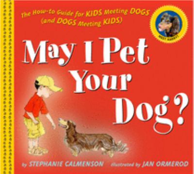 May I pet your dog?: the how-to guide for kids meeting dogs (and dogs meeting kids)