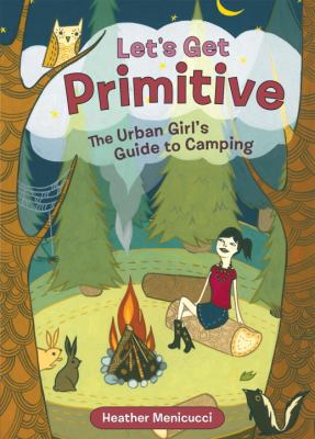 Let's get primitive : the urban girl's guide to camping