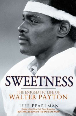 Sweetness : the enigmatic life of Walter Payton