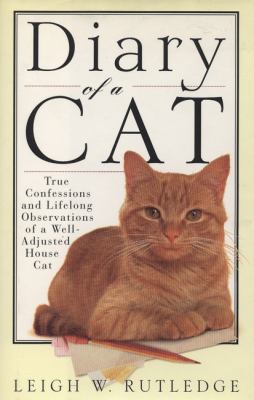 Diary of a cat : true confessions and lifelong observations of a well-adjusted house cat