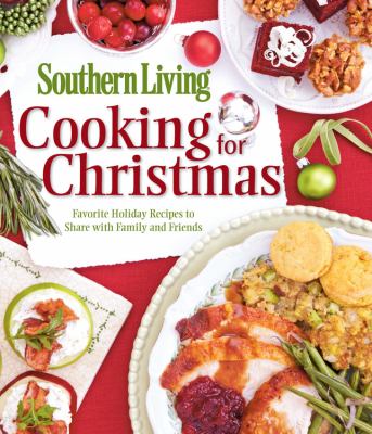 Southern Living cooking for Christmas : favorite holiday recipes to share with family and friends