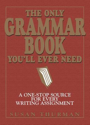 The only grammar book you'll ever need : a one-stop source for every writing assignment