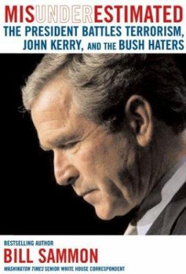 Misunderestimated: the President battles terrorism, John Kerry, and the Bush haters