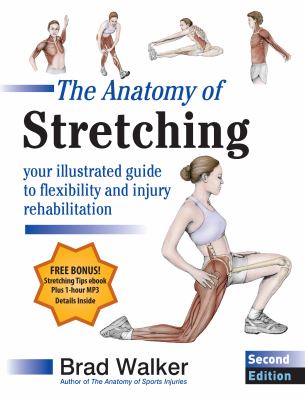 The anatomy of stretching : your illustrated guide to flexibility and injury rehabilitation