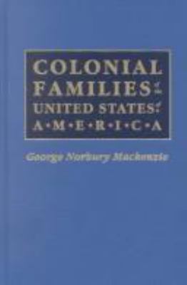 Colonial families of the United States of America : in which is given the history, genealogy, and armorial bearings of colonial families who settled in the American Colonies from the time of the settlement of Jamestown, 13th May, 1607, to the Battle of Lexington, 19th April, 1775