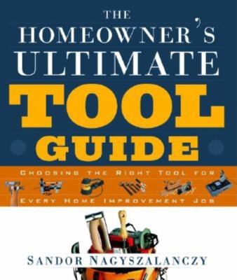 The Homeowner's Ultimate Tool Guide :Choosing the Right Tool for Every Home Improvement Job